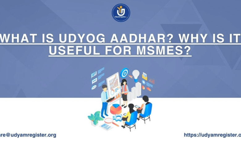 What is Udyog Aadhar? Why is it useful for MSMEs?